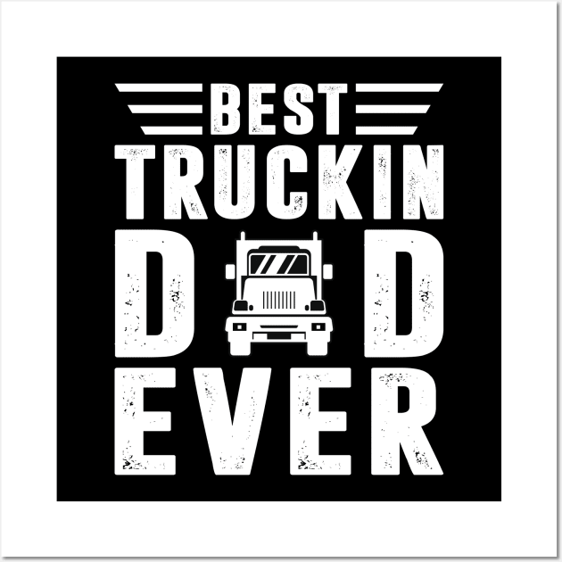 Best Truckin Dad Ever Trucker Shirt Funny Truck Driver Men Wall Art by Sowrav